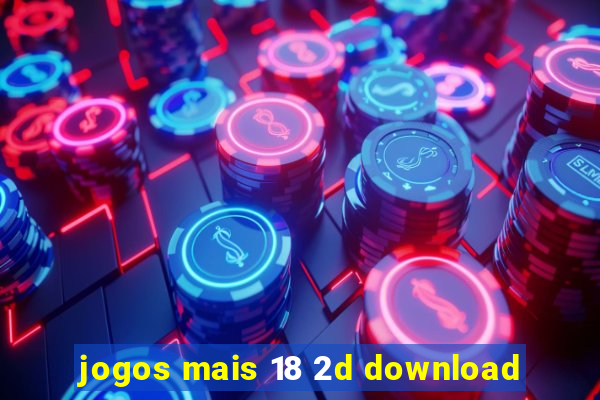 jogos mais 18 2d download